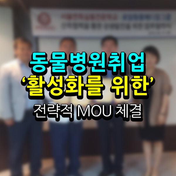 서울연희실용전문학교 애완동물학과 동물사육사학과 애견훈련 애견미용학과 갤러리 - ‘동물병원취업’ 활성화를 위한 전략적 MOU 성료